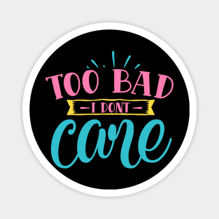 "Too Bad I Don't Care" Magnet